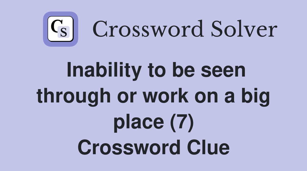 Inability to be seen through or work on a big place (7) Crossword